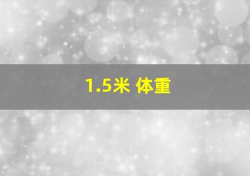 1.5米 体重